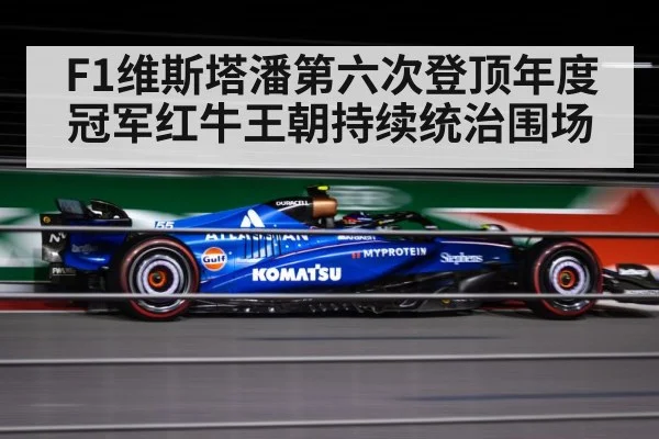 F1维斯塔潘第六次登顶年度冠军红牛王朝持续统治围场
