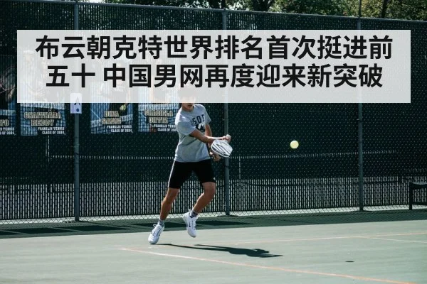 布云朝克特世界排名首次挺进前五十 中国男网再度迎来新突破
