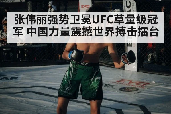 张伟丽强势卫冕UFC草量级冠军 中国力量震撼世界搏击擂台